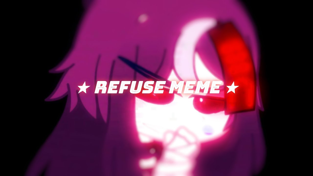 Refuse [ Animation ]「 Gacha Meme 」⭑ - YouTube