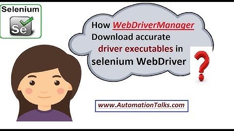 How WebDriverManager Download accurate driver executable in selenium WebDriver