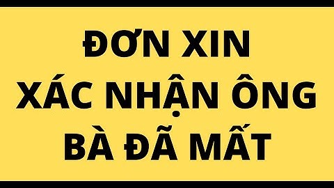 CÁCH VIẾT ĐƠN XIN XÁC NHẬN ÔNG BÀ ĐÃ MẤT