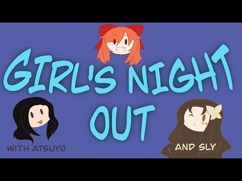 Crushes and Attraction - Girl's Night Out - With Atsuyo and SlyKitsune