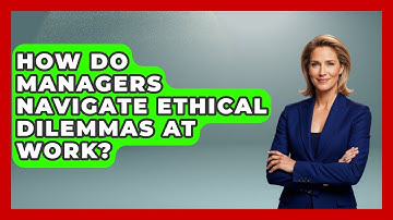 How Do Managers Navigate Ethical Dilemmas At Work? - Modern Manager Toolbox