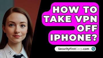 How To Take VPN Off iPhone? - SecurityFirstCorp.com