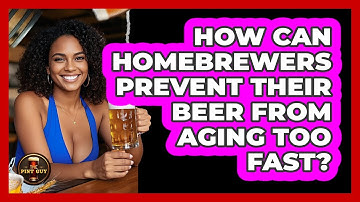 How Can Homebrewers Prevent Their Beer From Aging Too Fast? - The Pint Guy