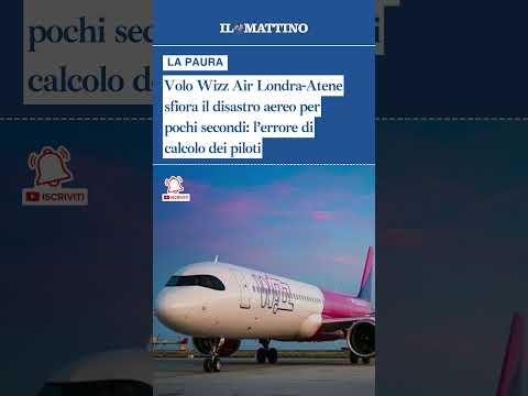 Video ?Volo Wizz Air Londra-Atene sfiora il disastro aereo per pochi secondi: lerrore di calcolo