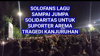 LAGU SAMPAI JUMPA SOLIDARITAS SOLOFANS UNTUK AREMANIA TRAGEDI KANJURUHAN