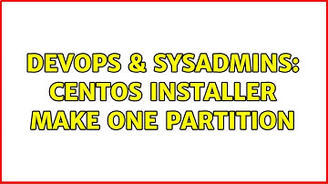 DevOps & SysAdmins: CentOS Installer make ONE partition (2 Solutions!!)