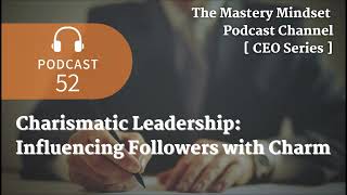 Charismatic Leadership: Influencing Followers with Charm | Podcast [CEO Series]