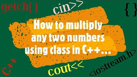 How To Multiply Any Two Numbers Using Class In C++ ?