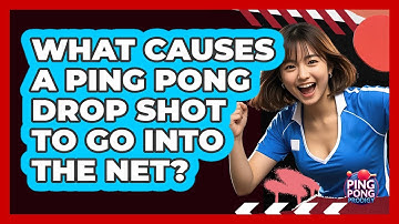 What Causes A Ping Pong Drop Shot To Go Into The Net? - Ping Pong Prodigy