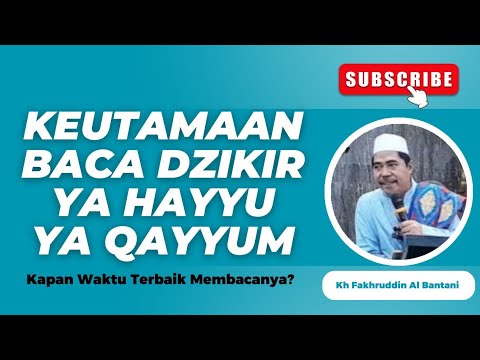 KEUTAMAAN DZIKIR YA HAYYU YA QOYYUM - KH FAKHRUDDIN AL BANTANI