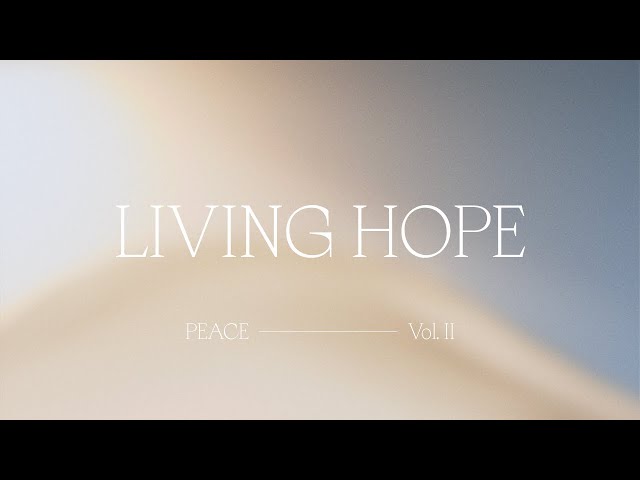 Living Hope - Bethel Music feat. Phil Wickham | Peace, Vol II class=