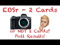 EOSr - 2 card slots or not 2 card slots?  POLL RESULTS!