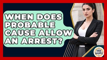 When Does Probable Cause Allow An Arrest? - Guide To Your Rights