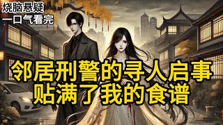 【完结】我是个活了三百年的怪物，靠着吃人维持不老容颜，但我有原则，只吃恶人。直到那天，我新搬来的邻居是个刑警，他敲开我的门。《邻居刑警的寻人启事，贴满了我的食谱》#有声小说 #小说 N921