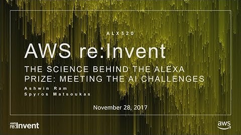 AWS re:Invent 2017: The Science behind the Alexa Prize: Meeting the AI Challenges (ALX320)