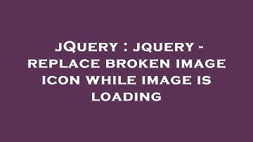 jQuery : jquery - replace broken image icon while image is loading