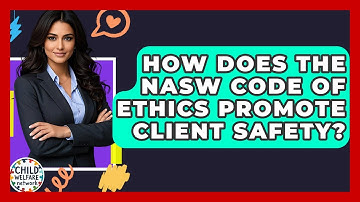 How Does The NASW Code Of Ethics Promote Client Safety? - Child Welfare Network
