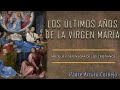 LOS ÚLTIMOS AÑOS DE LA VIRGEN MARÍA - Padre Arturo Cornejo