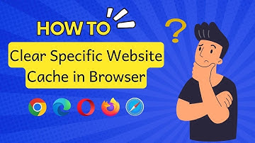 How to Clear Website Cache in Your Web Browser: Step-by-Step Guide
