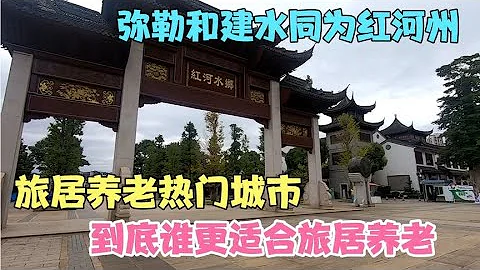 弥勒和建水同为红河州旅居养老热门城市，到底谁更适合旅居养老 - 天天要闻