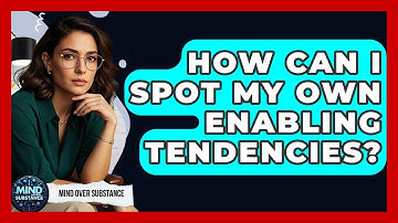 How Can I Spot My Own Enabling Tendencies? - Mind Over Substance