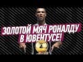 РОНАЛДУ ПОЛУЧИТ ШЕСТОЙ ЗОЛОТОЙ МЯЧ В ЮВЕНТУСЕ!