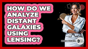 How Do We Analyze Distant Galaxies Using Lensing?