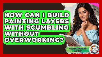 How Can I Build Painting Layers With Scumbling Without Overworking? - Drawing and Painting Academy