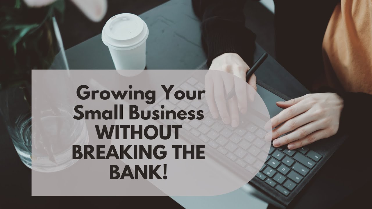 Growing Your Small Business WITHOUT BREAKING THE BANK! - YouTube
