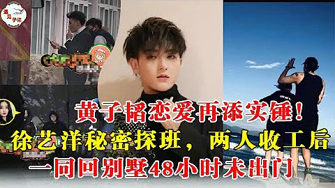 黃子韜戀愛再添實錘！徐藝洋秘密探班，兩人收工後一同回別墅48小時未出門！ - 天天要聞