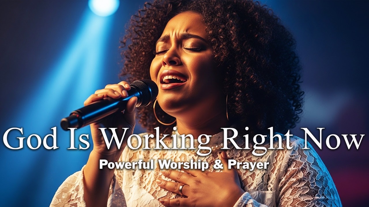 God Is Working Right Now | Powerful Worship & Prayer for God’s Presence, Breakthrough and Renewal