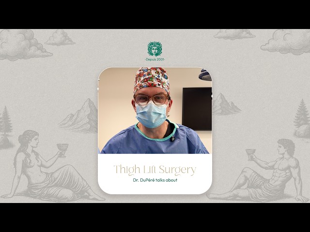 Dr. DuPéré talks about Thigh Lift Surgery