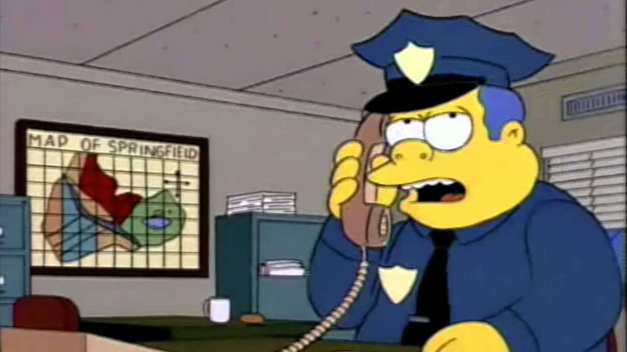 Chief Wiggum - Yeah right an elephant ran through your front your front
