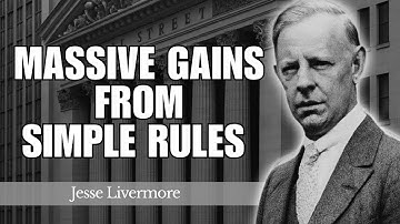 Massive Gains from Simple Rules — The Path to a Trading Fortune | Jesse Livermore’s Trading Lessons