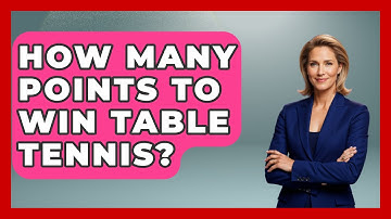 How Many Points To Win Table Tennis? - The Racket Xpert