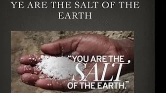 Ye are the Salt of the Earth Ye are the Salt of the Earth