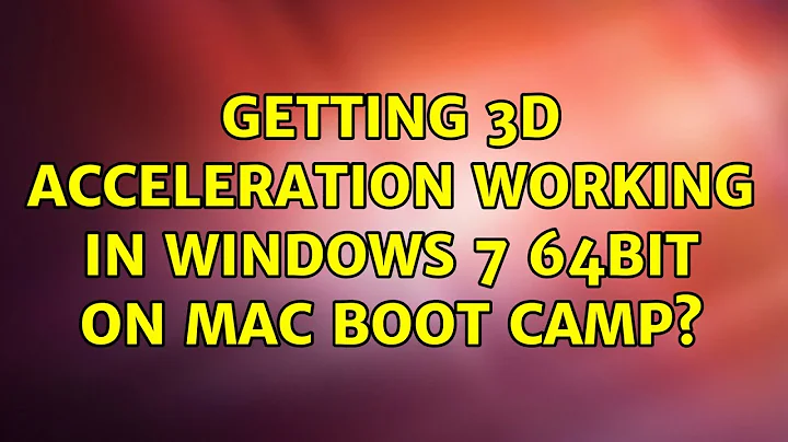 Getting 3d acceleration working in Windows 7 64bit on Mac Boot Camp? (4 Solutions!!)