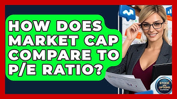 How Does Market Cap Compare To P/E Ratio? - Stock and Options Playbook