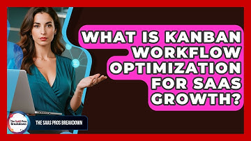 What Is Kanban Workflow Optimization For SaaS Growth? - The SaaS Pros Breakdown