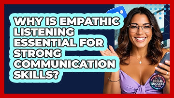Why Is Empathic Listening Essential For Strong Communication Skills? - Social Success Club