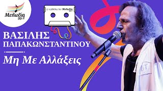Βασίλης Παπακωνσταντίνου - Μη Με Αλλάξεις | Οι Κασέτες του Μελωδία | Μελωδία 99.2