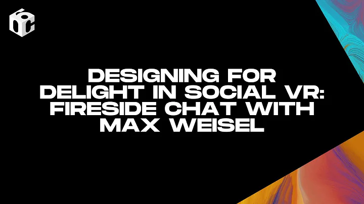 Designing for Delight in Social VR: Fireside Chat with Max Weisel