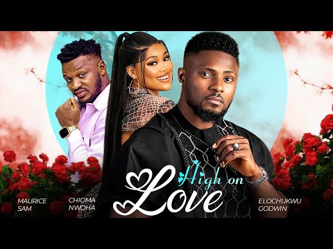 HIGH ON LOVE – Maurice Sam, Chioma Nwaoha, Elochukwu Godwin 2023 Nigerian Nollywood Movie