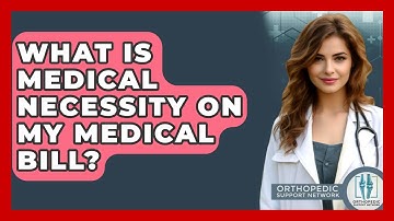 What Is Medical Necessity On My Medical Bill? - Orthopedic Support Network
