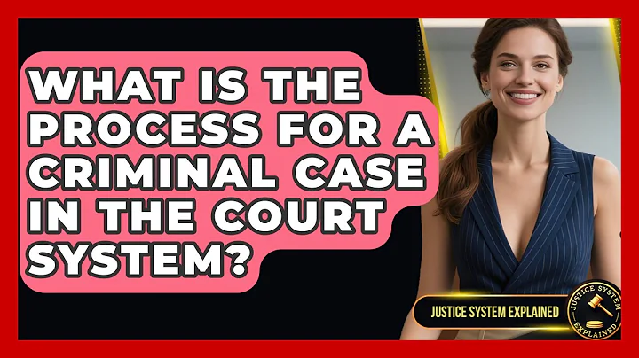 What Is the Process for a Criminal Case in the Court System? - Justice System Explained