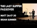 THE LAST SUPPER / PASSOVER  - MATT 26:17-30 - BRIAN SUMNER - 2022