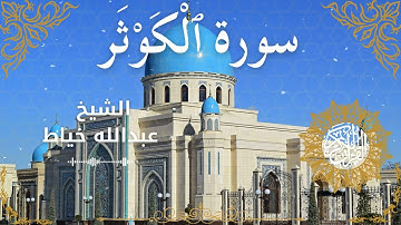 108Quran Surah Al Kawthar  Al Sheikh Abdullah Khayat  الشيخ عبدالله خياط   سورة الكوثر كاملة