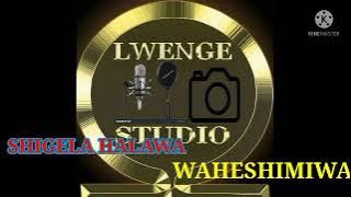 SHIGELA HALAWA -- WAHESHIMIWA By LWENGE STUDIO