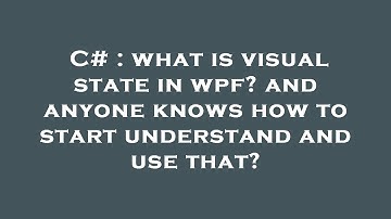 C# : what is visual state in wpf? and anyone knows how to start understand and use that?