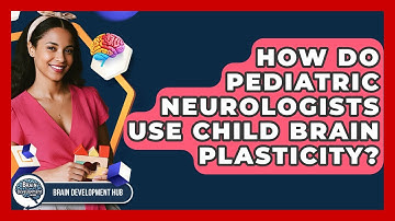 How Do Pediatric Neurologists Use Child Brain Plasticity? - Brain Development Hub
